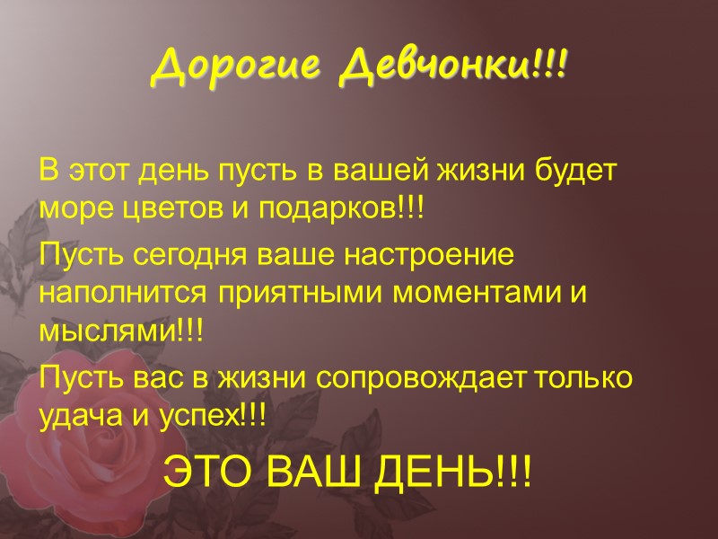 Дорогие Девчонки!!! В этот день пусть в вашей жизни будет море цветов и подарков!!!